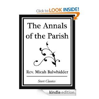 The Annals of the Parish; Or The Chronicle of Dalmailing during the ministry of the Rev. Micah Balwhidder  (Start Classics) eBook Rev. Micah Balwhidder Kindle Store