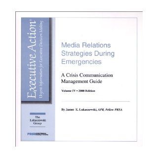 Media Relations Strategies During Emergencies  A Crisis Communication Management Guide (Executive action) James E. Lukaszewski 9781883291273 Books