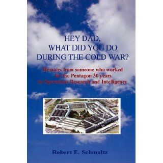 Hey Dad, what did you do during the Cold War? Robert Schmaltz 9780578026947 Books