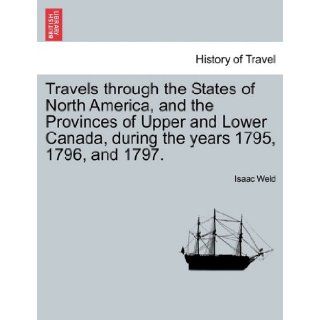 Travels through the States of North America, and the Provinces of Upper and Lower Canada, during the years 1795, 1796, and 1797. Isaac Weld 9781241518738 Books