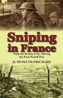 Sniping in France With the British Army During the First World War (Strategy, Tactics & Equipage Series) H. Hesketh Prichard 9781782821014 Books