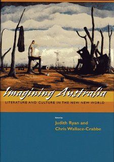 Imagining Australia Literature and Culture in the New New World (Committee on Australia) (9780674015739) Judith Ryan, Chris Wallace Crabbe, Tony Birch, David Carter, Robert Dixon, Simon During, Lucy Frost, Kevin Hart, Ihab Hassan, Brian Henry, Graham Hug