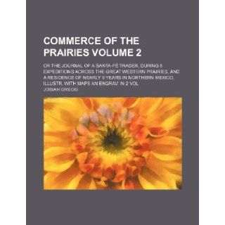 Commerce of the prairies Volume 2 ; Or the journal of a Santa F trader, during 8 expeditions across the great Western prairies, and a residence ofIllustr. with maps an engrav. In 2 vol Josiah Gregg 9781231312421 Books