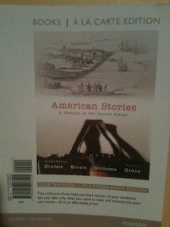 American Stories A History of the United States, Volume 1, Books a la Carte Edition (2nd Edition) (9780205206421) H. W. Brands, T. H. Breen, R. Hal Williams, Ariela J. Gross Books