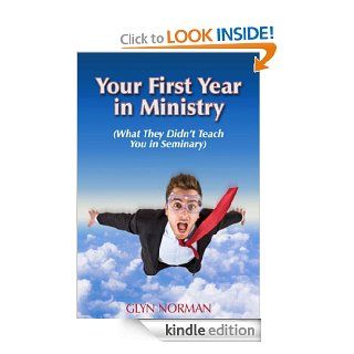 Your First Year in Ministry   What they didn't teach you in seminary eBook Glyn Norman Kindle Store