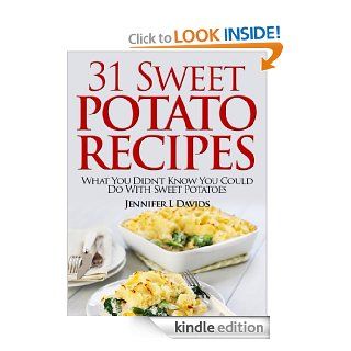 31 Tasty Sweet Potato Recipes What You Didn't Know You Could Do With Sweet Potatoes Including Gluten Free Recipes eBook Jennifer L Davids Kindle Store