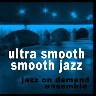 Ultra Smooth Smooth Jazz (Jazz On Demand Ensemble) Music