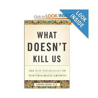 What Doesn't Kill Us The New Psychology of Posttraumatic Growth Stephen Joseph Ph.D. 8581080777775 Books
