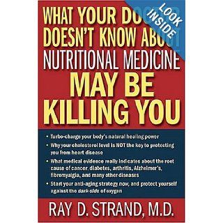 What Your Doctor Doesn't Know About Nutritional Medicine May Be Killing You Ray D. Strand Books