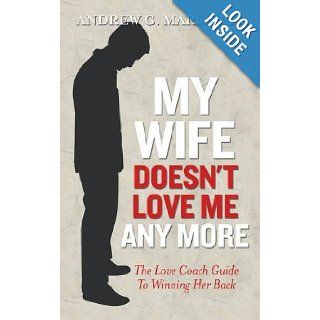 My Wife Doesn't Love Me Any More The Love Coach Guide to Winning Her Back (The Love Coach Series) By (author) Andrew G. Marshall 8601200450040 Books