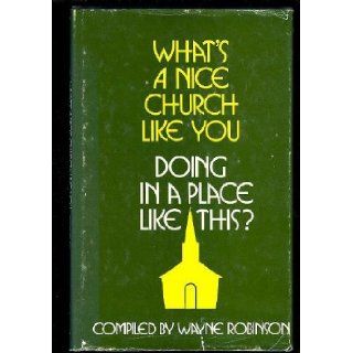 What's a Nice Church Like You Doing in a Place Like This? Wayne Robinson Books