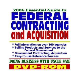 2006 Essential Guide to Federal Contracting and Acquisition   Doing Business with the Government, Selling Products and Services, Vendor and Contractor Information, Federal Grants (DVD ROM) U.S. Government 9781422005392 Books