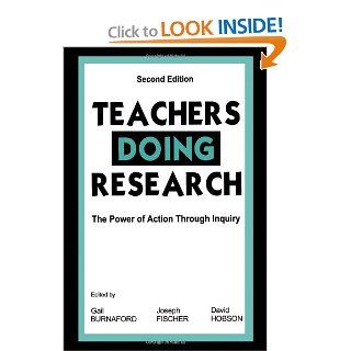 Teachers Doing Research The Power of Action Through Inquiry, 2nd Edition Gail E. Burnaford, Joseph Fischer, David Hobson 9780805835892 Books