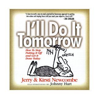 I'll Do It Tomorrow How to Stop Putting It Off and Get It Done Today Jerry Newcombe, Kirsti Newcombe, Johnny Hart 9780805412673 Books