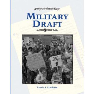 Military Draft (Writing the Critical Essay) Lauri S. Friedman 9780737738582 Books