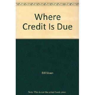 Where Credit Is Due A History Of The Credit Union Movement In Texas, 1913 1984 Bill Sloan 9780961323202 Books