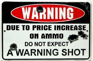 Warning Due to Price Increase on Ammo Do Not Expect a Warning Shot 8" X12" Metal Sign  Street Signs  