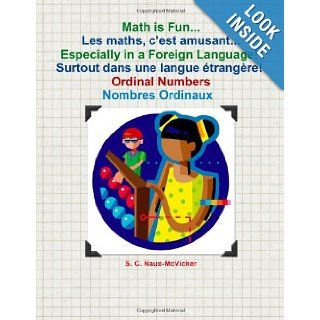 Math is FunLes maths, c'est amusantEspecially in a Foreign Language Surtout dans une langue trangre Ordinal Numbers / Nombres Ordinaux S. C. Naux McVicker 9781466216648 Books