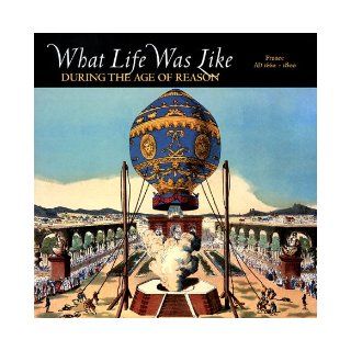 What Life Was Like During the Age of Reason France Ad 1660 1800 Editors of Time   Life Books 9780783554631 Books