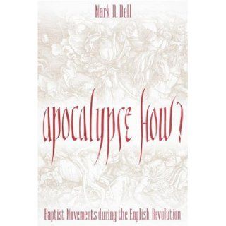 Apocalypse How Baptist Movements During the English Revolution Mark R. Bell 9780865546707 Books
