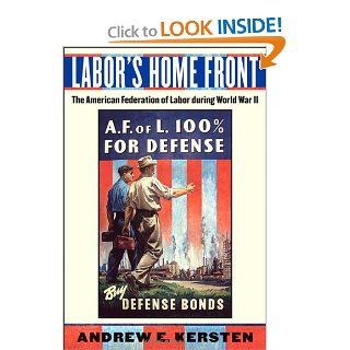 Labor's Home Front The American Federation of Labor during World War II Andrew E. Kersten 9780814747865 Books