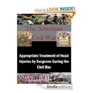 Appropriate Treatment of Head Injuries by Surgeons During the Civil War (The American Civil War Book 1) eBook William  White, U.S. Army Command and General Staff College, Kurtis Toppert Kindle Store