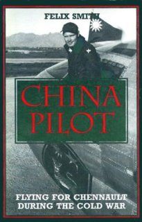 China Pilot Fighting for Chennault During the Cold War (9781560983989) Felix Smith Books