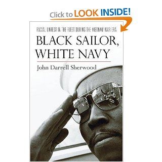 Black Sailor, White Navy Racial Unrest in the Fleet during the Vietnam War Era John Darrell Sherwood 9780814740361 Books