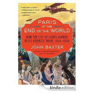Paris at the End of the World The City of Light During the Great War, 1914 1918 (P.S.) eBook John Baxter Kindle Store
