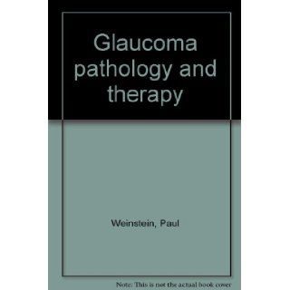 Glaucoma Pathology and Therapy Paul, Etal. Weinstein Books