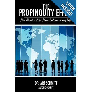 The Propinquity Effect How Relationships Have Enhanced my Life Dr. Art Schmitt 9781449001476 Books