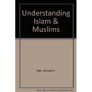Understanding Islam & Muslims Ahmad H. Sakr Books