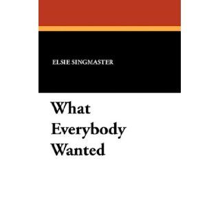 What Everybody Wanted Elsie Singmaster 9781434407627 Books