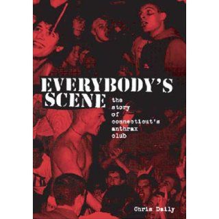 Everybody's Scene The Story of Connecticut's Anthrax Club Chris Daily 9780578038179 Books