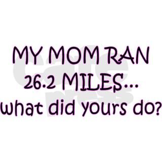 My Mom Ran 26.2 Miles What Di Shirt by t_shirt_kings