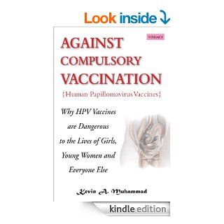 Against Compulsory Vaccination Why HPV Vaccines Are Dangerous To The Lives Of Girls, Young Women And Everyone Else eBook Kevin A. Muhammad Kindle Store