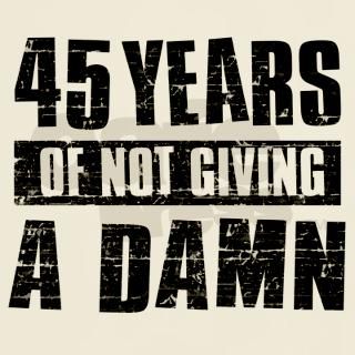 45 years of not giving a damn T Shirt by breezyteez