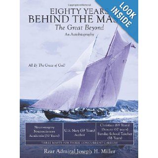 Eighty Years Behind the Masts The Great Beyond Rear Admiral Joseph H. Miller 9781456720070 Books