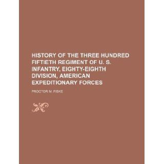 History of the Three Hundred Fiftieth Regiment of U. S. Infantry, Eighty Eighth Division, American Expeditionary Forces Proctor M. Fiske 9781130077315 Books