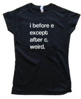 Womens I BEFORE E EXCEPT AFTER C WEIRD.   Tee Shirt Anvil Softstyle Clothing