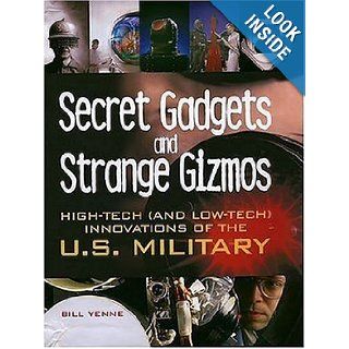 Secret Gadgets and Strange Gizmos High Tech (and Low Tech) Innovations of the U.S. Military Bill Yenne 9780760321157 Books