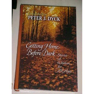 Getting Home Before Dark Stories of Wisdom for All Ages Peter J. Dyck 9780786249695 Books
