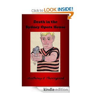 DEATH IN THE SYDNEY OPERA HOUSE   DEATH IN THE AUSTRALIAN OUTBACK   SERIES FOUR     Kindle edition by Anthony E Thorogood. Literature & Fiction Kindle eBooks @ .