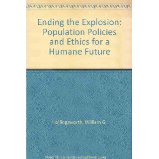 Ending the Explosion Population Policies and Ethics for a Humane Future William G. Hollingsworth 9780929765440 Books