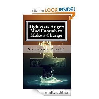 Righteous Anger Mad Enough to Make a Change eBook Steffannie Roach Kindle Store