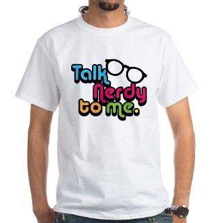 Talk Nerdy to Me T Shirt by iCandyProducts