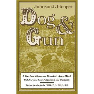 Dog and Gun A Few Loose Chapters on Shooting, Among Which Will Be Found Some Anecdotes and Incidents (Library Alabama Classics) Johnson Jones Hooper, Dr. Philip D. Beidler 9780817305611 Books
