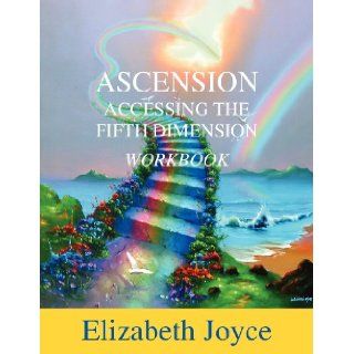 Ascension Accessing The Fifth Dimension Workbook Elizabeth Joyce 9780983499367 Books