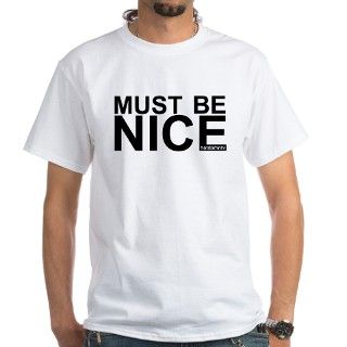 MUST BE NICE Shirt by hotdamntv