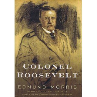 Colonel Roosevelt Edmund Morris 9780375504877 Books